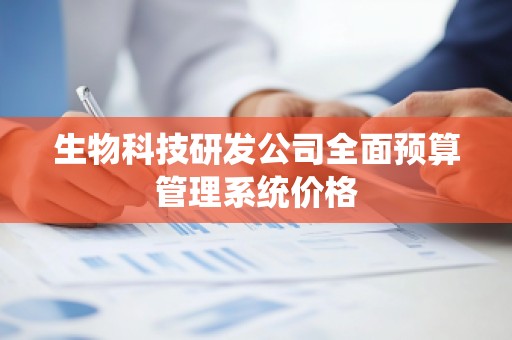 生物科技研发公司全面预算管理系统价格
