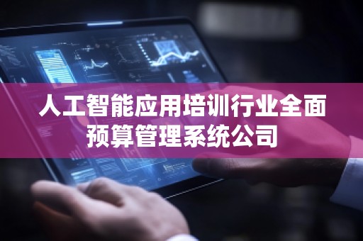 人工智能应用培训行业全面预算管理系统公司