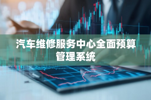 汽车维修服务中心全面预算管理系统