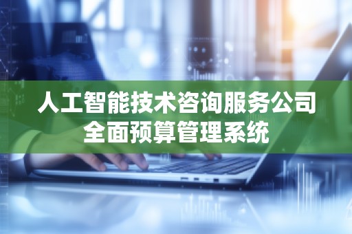人工智能技术咨询服务公司全面预算管理系统