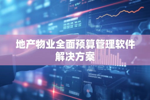 地产物业全面预算管理软件解决方案