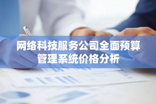 网络科技服务公司全面预算管理系统价格分析
