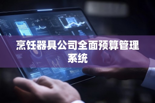 烹饪器具公司全面预算管理系统