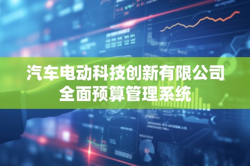 汽车电动科技创新有限公司全面预算管理系统