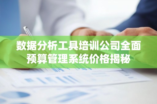 数据分析工具培训公司全面预算管理系统价格揭秘