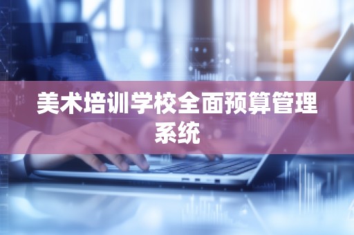 美术培训学校全面预算管理系统
